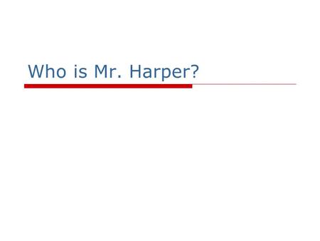 Who is Mr. Harper?. Grew up in PA. Went to Penn State.