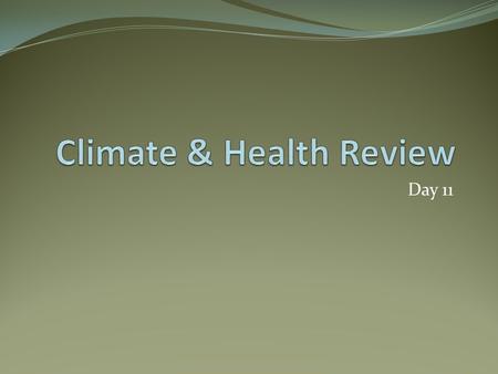 Day 11. Objectives Review impact of people on physical systems and vice versa. Review pressing global health issues. Reflect on content & skill learning.