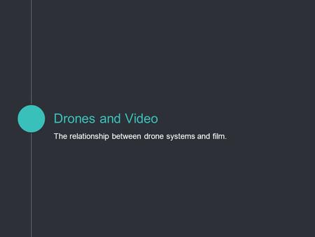 Drones and Video The relationship between drone systems and film.