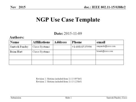 Submission Nov 2015doc.: IEEE 802.11-15/0388r2 Slide 1 NGP Use Case Template Date: 2015-11-09 Authors: Santosh Pandey, Cisco Revision 1: Motions included.
