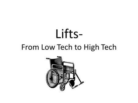 Lifts- From Low Tech to High Tech. Wheelchair ramps At Home At Work or School For the Car.
