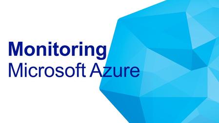 Monitoring Microsoft Azure. Networking Compute Storage Virtual Machine Operating System Applications Data & Access Runtime Manage & Monitor Automate Provisioning.