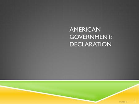 AMERICAN GOVERNMENT: DECLARATION 1/30/2016 1. DECLARATION OF INDEPENDENCE  The declaration and intent to separate from Great Britain  Grievances against.