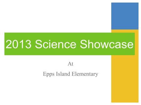 2013 Science Showcase At Epps Island Elementary. Projects Choices 1.Scientific Experiment 2.Model 3.Invention.