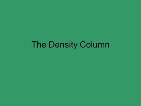 The Density Column. Question… If the lead weight is dropped into the beaker of water… will it sink or float? d= 11.4 g/ml What will happen if it is dropped.