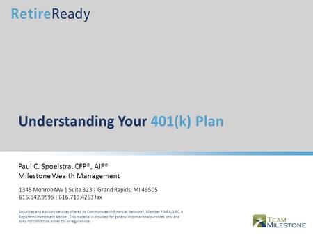 Understanding Your 401(k) Plan Paul C. Spoelstra, CFP®, AIF® Milestone Wealth Management Securities and advisory services offered by Commonwealth Financial.
