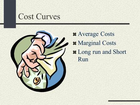 Cost Curves Average Costs Marginal Costs Long run and Short Run.