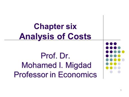 1 Prof. Dr. Mohamed I. Migdad Professor in Economics Chapter six Analysis of Costs Prof. Dr. Mohamed I. Migdad Professor in Economics.