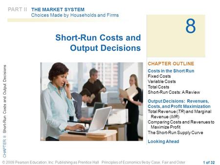 CHAPTER 8 Short-Run Costs and Output Decisions © 2009 Pearson Education, Inc. Publishing as Prentice Hall Principles of Economics 9e by Case, Fair and.