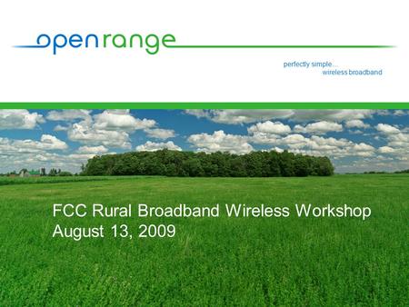 Perfectly simple… wireless broadband FCC Rural Broadband Wireless Workshop August 13, 2009.