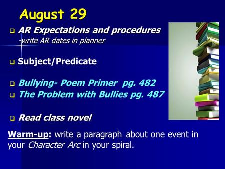 August 29  AR Expectations and procedures -write AR dates in planner   Subject/Predicate   Bullying- Poem Primer pg. 482   The Problem with Bullies.