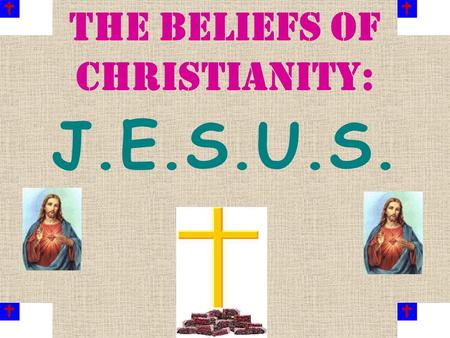 The Beliefs of christianity: J.E.S.U.S. J. Jesus’ life & teachings in New Testament (Bible) -Bible also has Old Testament Q: What religion does the Old.