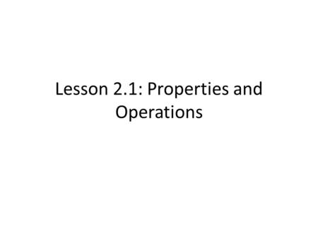 Lesson 2.1: Properties and Operations. Commutative Property In the sum you can add the numbers in any order. a+b = b+a In the product you can multiply.