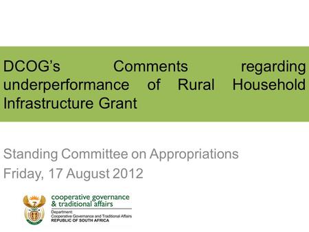 DCOG’s Comments regarding underperformance of Rural Household Infrastructure Grant Standing Committee on Appropriations Friday, 17 August 2012.