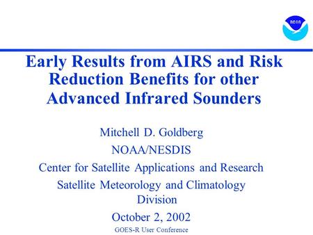 Early Results from AIRS and Risk Reduction Benefits for other Advanced Infrared Sounders Mitchell D. Goldberg NOAA/NESDIS Center for Satellite Applications.