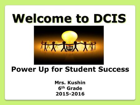 Welcome to DCIS Power Up for Student Success Mrs. Kushin 6 th Grade 2015-2016.