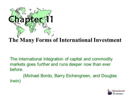 The Many Forms of International Investment The international integration of capital and commodity markets goes further and runs deeper now than ever before.