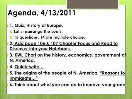 Agenda, 4/13/2011  1. Quiz, History of Europe.  Let’s rearrange the seats.  15 questions, 14 are multiple choice.  2. Add page 106 & 107 Chapter Focus.