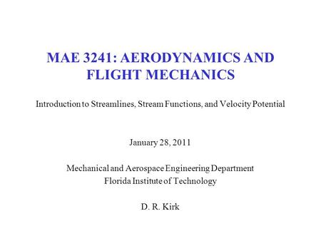 MAE 3241: AERODYNAMICS AND FLIGHT MECHANICS Introduction to Streamlines, Stream Functions, and Velocity Potential January 28, 2011 Mechanical and Aerospace.