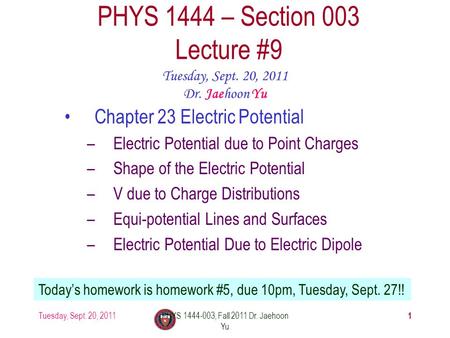 Tuesday, Sept. 20, 2011PHYS 1444-003, Fall 2011 Dr. Jaehoon Yu 1 PHYS 1444 – Section 003 Lecture #9 Tuesday, Sept. 20, 2011 Dr. Jaehoon Yu Chapter 23 Electric.