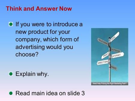 Think and Answer Now If you were to introduce a new product for your company, which form of advertising would you choose? Explain why. Read main idea on.