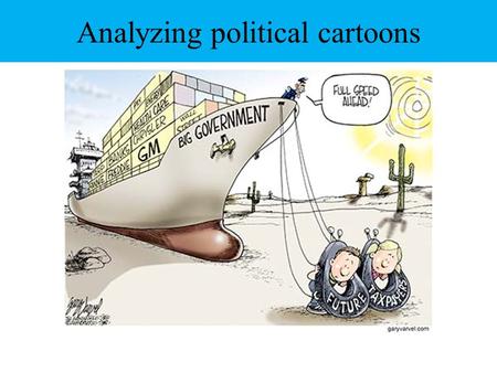 Analyzing political cartoons. Look for:  Labeling - putting a word or phrase on something or someone to make it clear what the author means  Analogy.