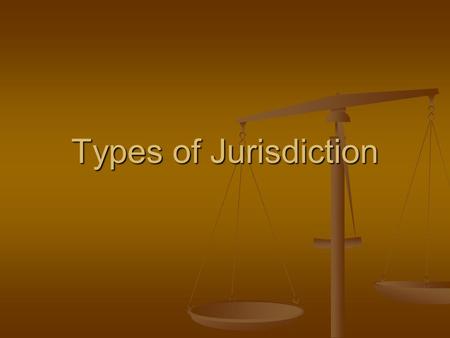 Types of Jurisdiction. Original Jurisdiction a court’s authority to hear and decide a matter before any other court can review the matter a court’s authority.