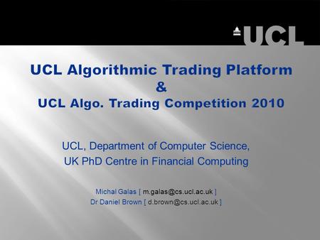 UCL, Department of Computer Science, UK PhD Centre in Financial Computing Michal Galas [ ] Dr Daniel Brown [