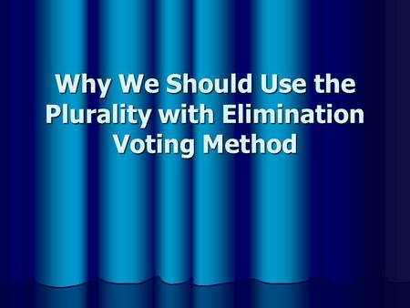 Why We Should Use the Plurality with Elimination Voting Method.