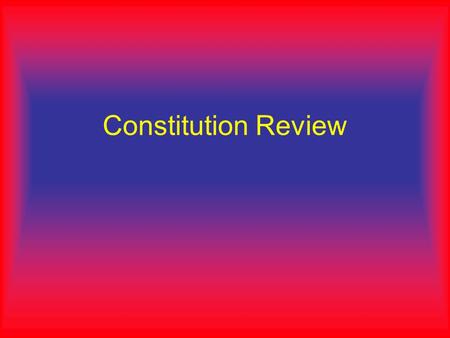 Constitution Review. The Supreme law of the land is Called the…