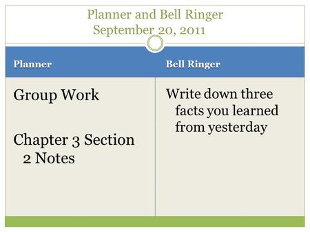Planner Bell Ringer Group Work Chapter 3 Section 2 Notes Write down three facts you learned from yesterday Planner and Bell Ringer September 20, 2011.