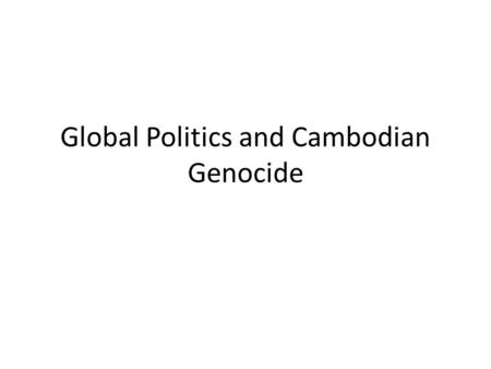 Global Politics and Cambodian Genocide. The UN Credential Committee is voting on the issue of allowing Cambodia to have a seat in the UN. Each student.