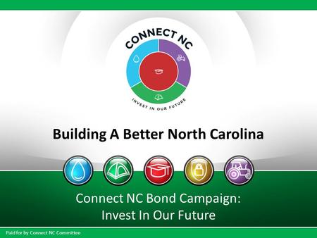 Building A Better North Carolina Connect NC Bond Campaign: Invest In Our Future Paid for by Connect NC Committee.