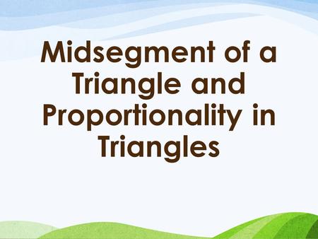 Midsegment of a Triangle and Proportionality in Triangles.