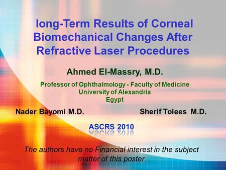 Ahmed El-Massry, M.D. Professor of Ophthalmology - Faculty of Medicine University of Alexandria Egypt long-Term Results of Corneal Biomechanical Changes.