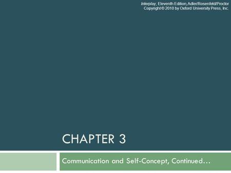 CHAPTER 3 Communication and Self-Concept, Continued… Interplay, Eleventh Edition, Adler/Rosenfeld/Proctor Copyright © 2010 by Oxford University Press,