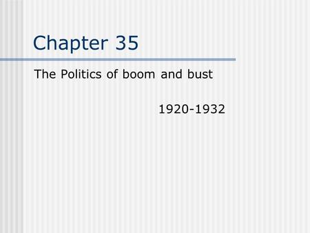 Chapter 35 The Politics of boom and bust 1920-1932.