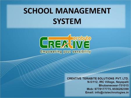 CREATIVE TERABITE SOLUTIONS PVT. LTD. N-5/112, IRC Village, Nayapalli Bhubaneswar-751015 Mob: 9778177775, 9556282399   SCHOOL.