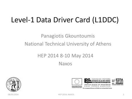 Level-1 Data Driver Card (L1DDC) HEP 2014 8-10 May 2014 Naxos 08/05/2014HEP 2014, NAXOS Panagiotis Gkountoumis National Technical University of Athens.
