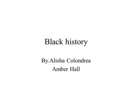 Black history By.Alisha Colondrea Amber Hall. Barack Obama First African American president He said his speech and one the election His vice president.
