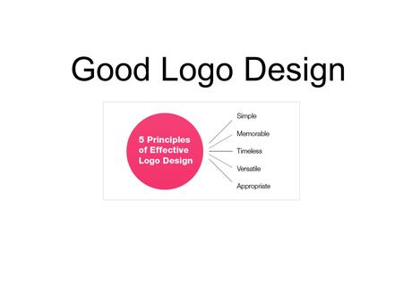 Good Logo Design. KISS Principal Simple logos are often easily recognized, incredibly memorable and the most effective in conveying the requirements of.