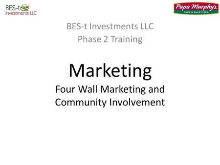 BES-t Investments LLC Phase 2 Training Marketing Four Wall Marketing and Community Involvement.