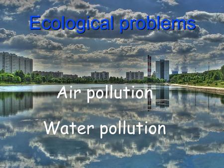 Air pollution Water pollution