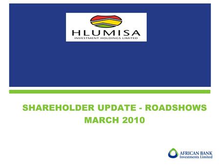 SHAREHOLDER UPDATE - ROADSHOWS MARCH 2010. 2 1.Objectives of Hlumisa 2.Highlights of 2009 3.Current holding of ABIL shares 4.Indicative Net Asset Value.