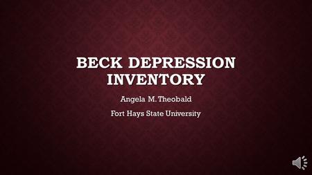 BECK DEPRESSION INVENTORY Angela M. Theobald Fort Hays State University.