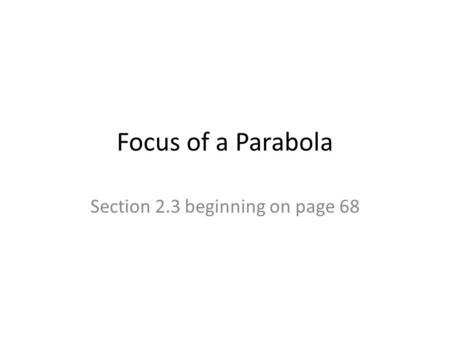 Focus of a Parabola Section 2.3 beginning on page 68.