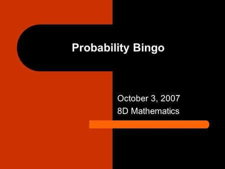 Probability Bingo October 3, 2007 8D Mathematics.