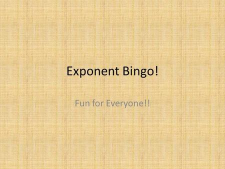 Exponent Bingo! Fun for Everyone!!. Creating Your Board Write the following numbers in random squares of your bingo sheet: 243361/915 1/31251610242163125.