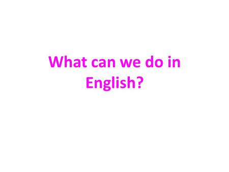 What can we do in English?. Can you count in English? Count from one to ten and vice versa. Count from ten to twenty and vice versa. Can you continue.