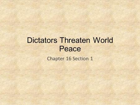 Dictators Threaten World Peace Chapter 16 Section 1.